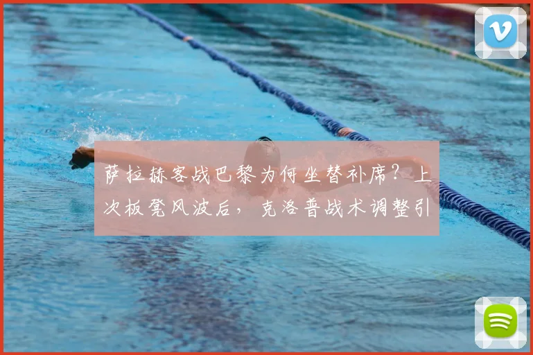 萨拉赫客战巴黎为何坐替补席？上次板凳风波后，克洛普战术调整引热议